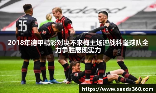 2018年德甲精彩对决不来梅主场迎战科隆球队全力争胜展现实力